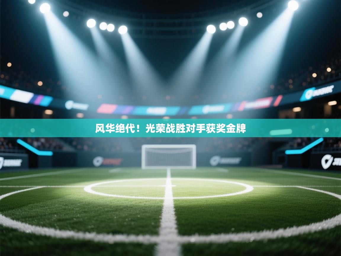 风华绝代！光荣战胜对手获奖金牌  第2张