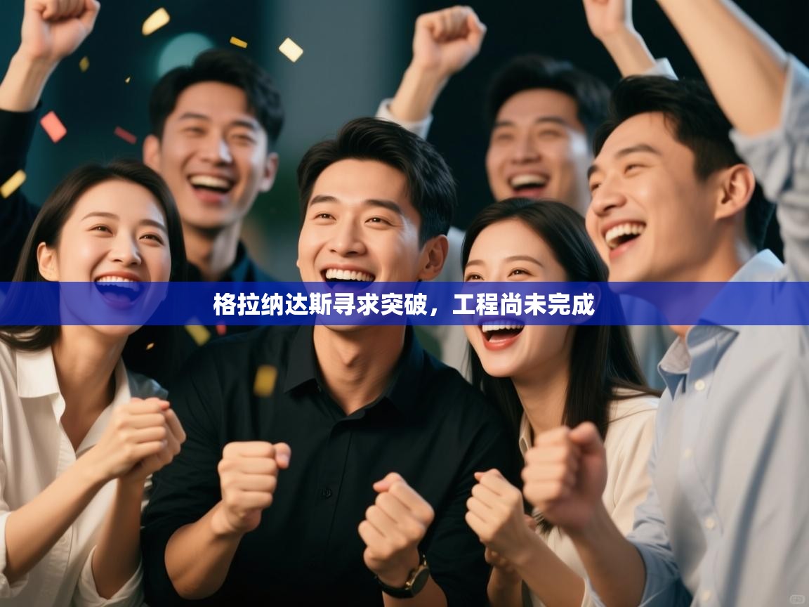 格拉纳达斯寻求突破，工程尚未完成  第2张