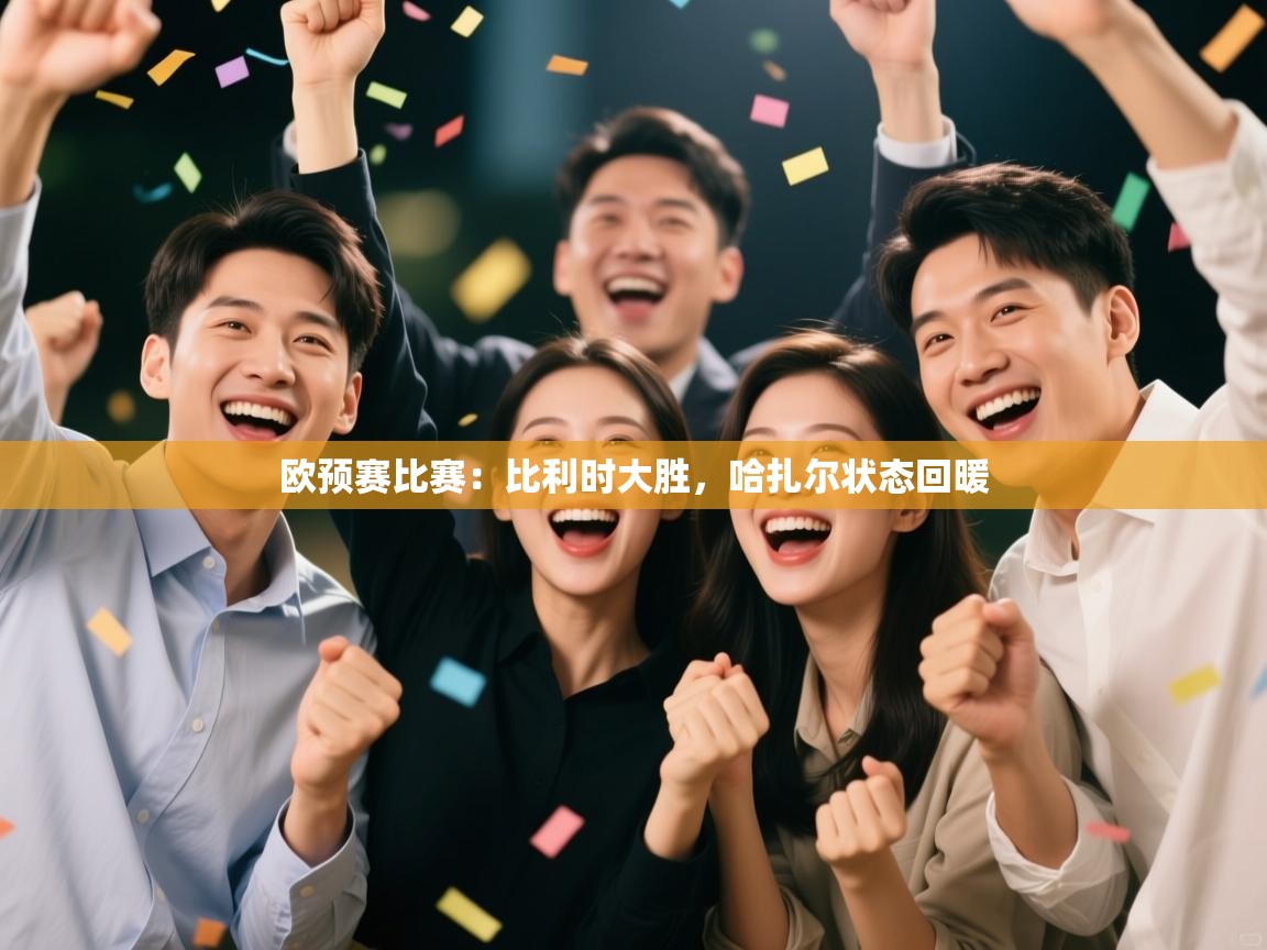 欧预赛比赛：比利时大胜，哈扎尔状态回暖  第2张