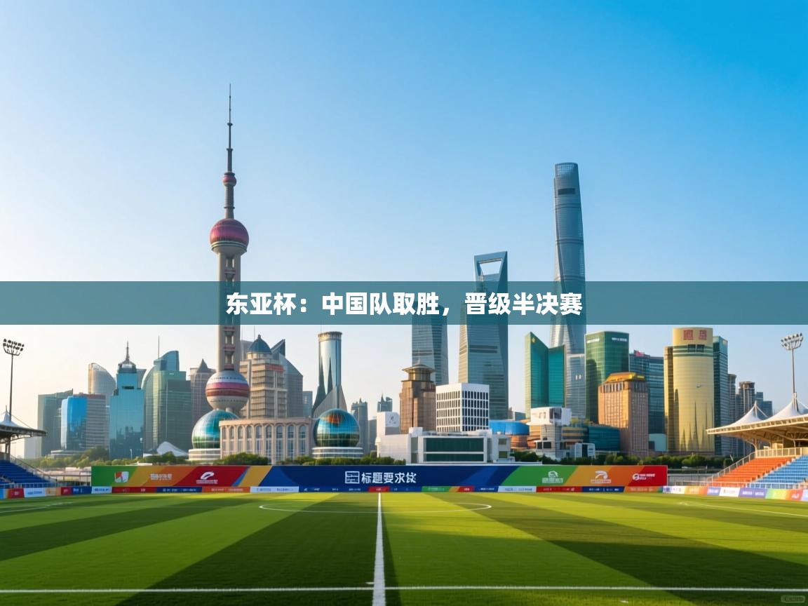 东亚杯:中国队取胜,晋级半决赛 第2张