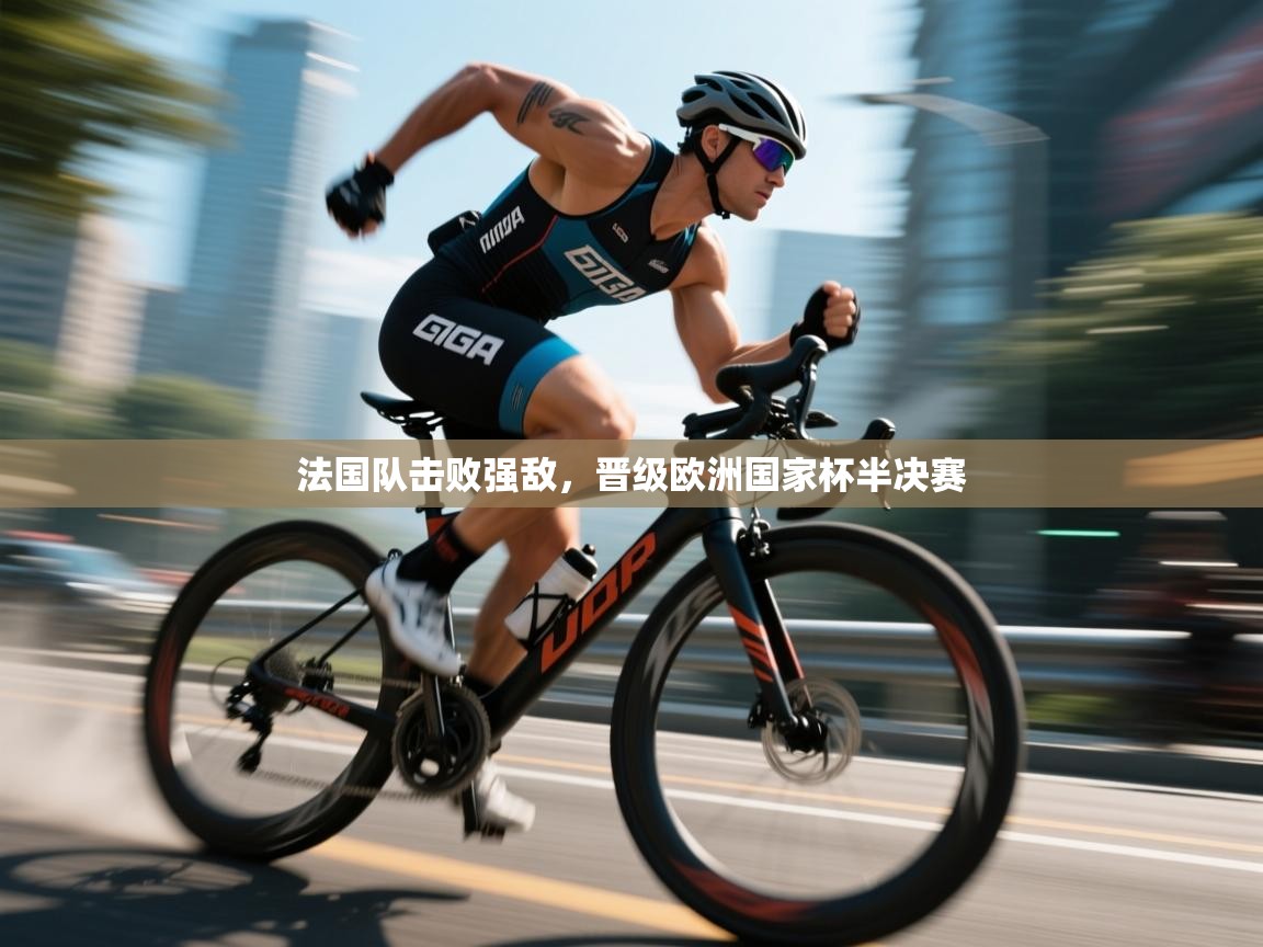 法国队击败强敌，晋级欧洲国家杯半决赛  第1张